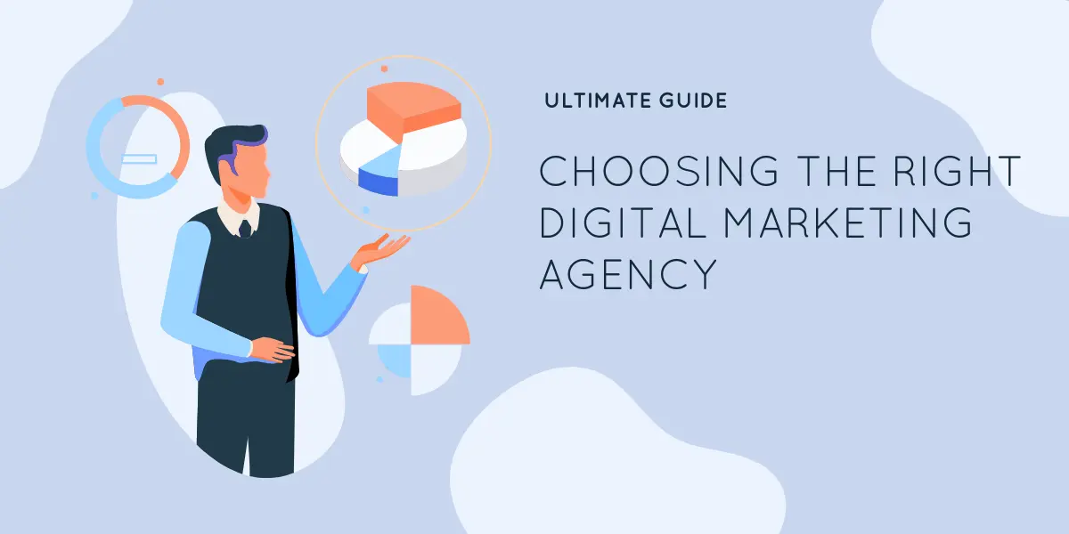The Ultimate Guide to Choosing the Right Digital Marketing Agency For You